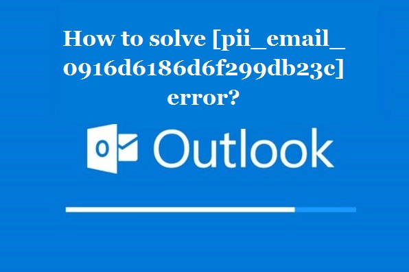 How to solve [pii_email_0916d6186d6f299db23c] error?