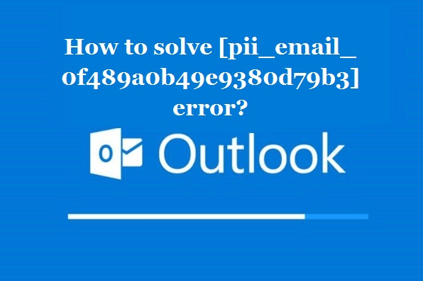 How to solve [pii_email_0f489a0b49e9380d79b3] error?