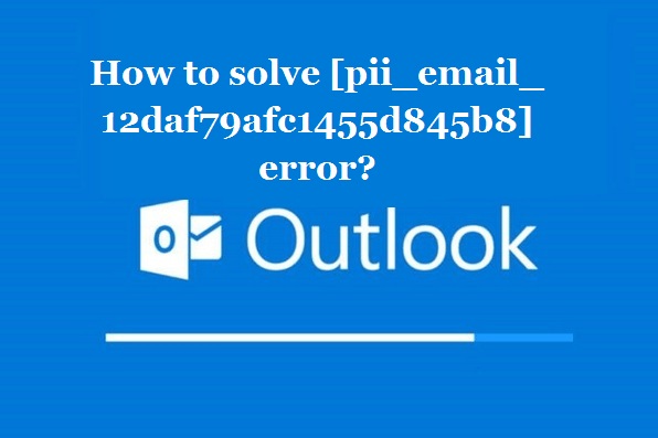 How to solve [pii_email_12daf79afc1455d845b8] error?