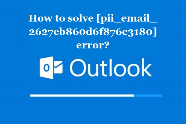How to solve [pii_email_2627eb860d6f876e3180] error?