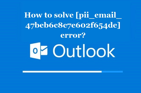 How to solve [pii_email_47beb6c8c7e602f654de] error?