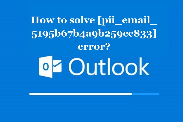 How to solve [pii_email_5195b67b4a9b259cc833] error?