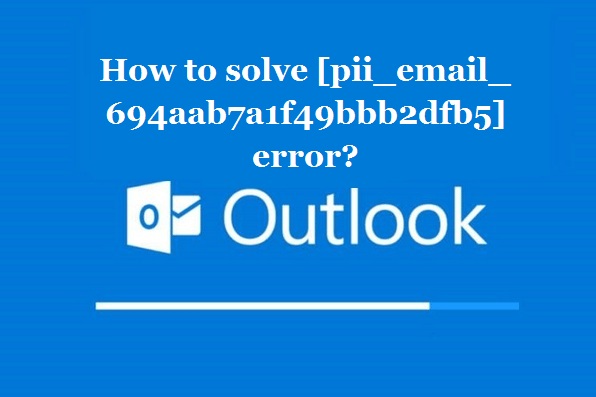 How to solve [pii_email_694aab7a1f49bbb2dfb5] error?