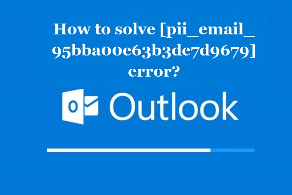 How to solve [pii_email_95bba00e63b3de7d9679] error?