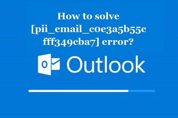 How to solve [pii_email_c0e3a5b55cfff349cba7] error?
