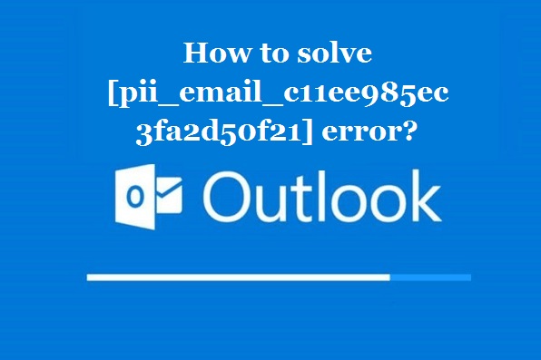 How to solve [pii_email_c11ee985ec3fa2d50f21] error?