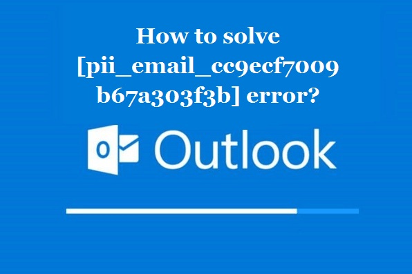 How to solve [pii_email_cc9ecf7009b67a303f3b] error?