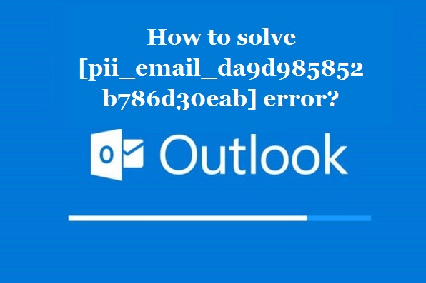 How to solve [pii_email_da9d985852b786d30eab] error?