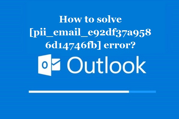 How to solve [pii_email_e92df37a9586d14746fb] error?
