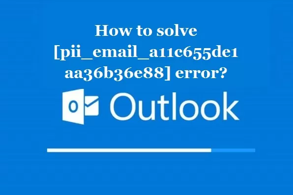How to solve [pii_email_a11c655de1aa36b36e88] error?