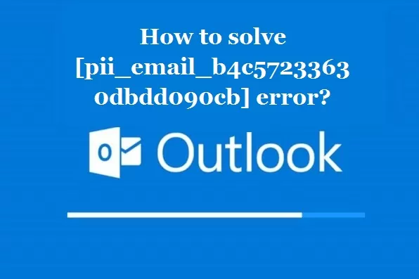 How to solve [pii_email_b4c57233630dbdd090cb] error?