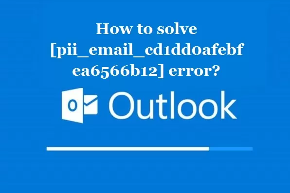 How to solve [pii_email_cd1dd0afebfea6566b12] error?