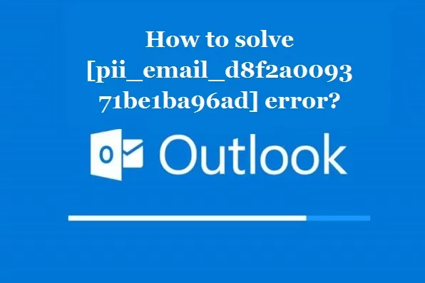 How to solve [pii_email_d8f2a009371be1ba96ad] error?